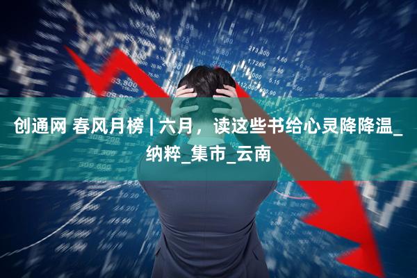 创通网 春风月榜 | 六月，读这些书给心灵降降温_纳粹_集市_云南