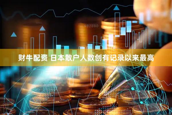 财牛配资 日本散户人数创有记录以来最高